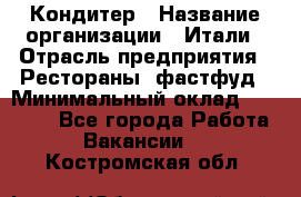 Кондитер › Название организации ­ Итали › Отрасль предприятия ­ Рестораны, фастфуд › Минимальный оклад ­ 35 000 - Все города Работа » Вакансии   . Костромская обл.